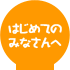 はじめてのみなさんへ
